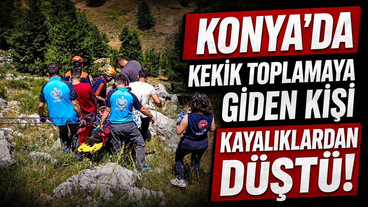 Konya'da kekik toplamaya giden kişi kayalıklardan düştü!