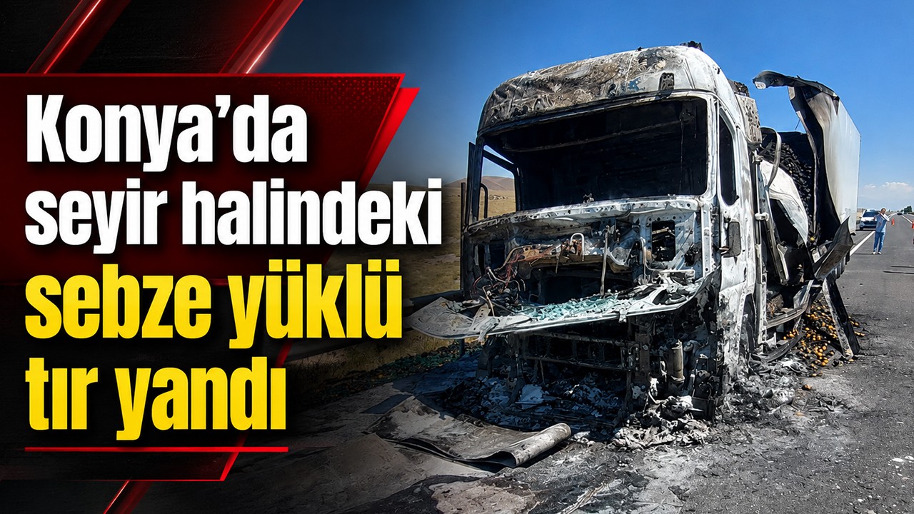 Konya'da seyir halindeki sebze yüklü tır yandı