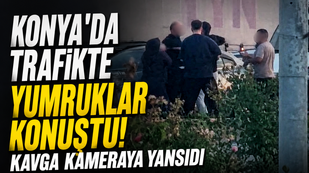 Konya'da trafikte yumruklar konuştu! Kavga kameraya yansıdı