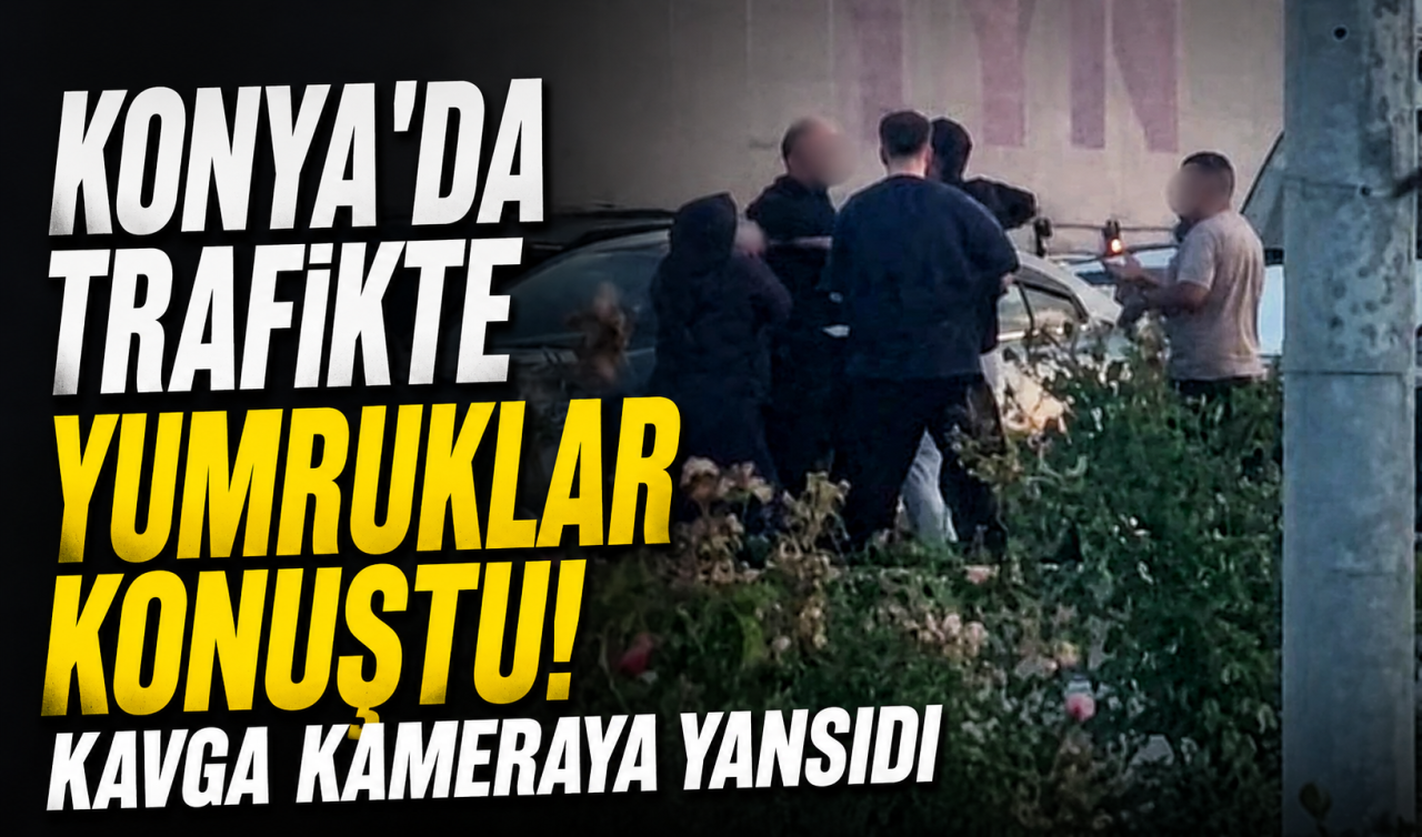 Konya'da trafikte yumruklar konuştu! Kavga kameraya yansıdı