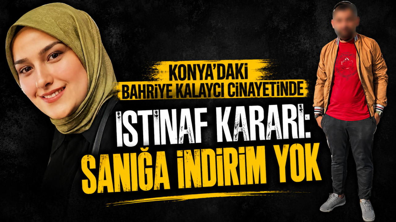 Konya'daki Bahriye Kalaycı cinayetinde istinaf kararı: Sanığa indirim yok