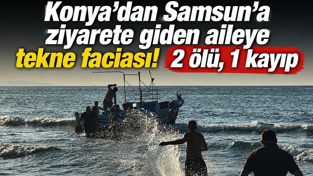 Konya’dan Samsun’a ziyarete giden aileye tekne faciası! 2 ölü, 1 kayıp