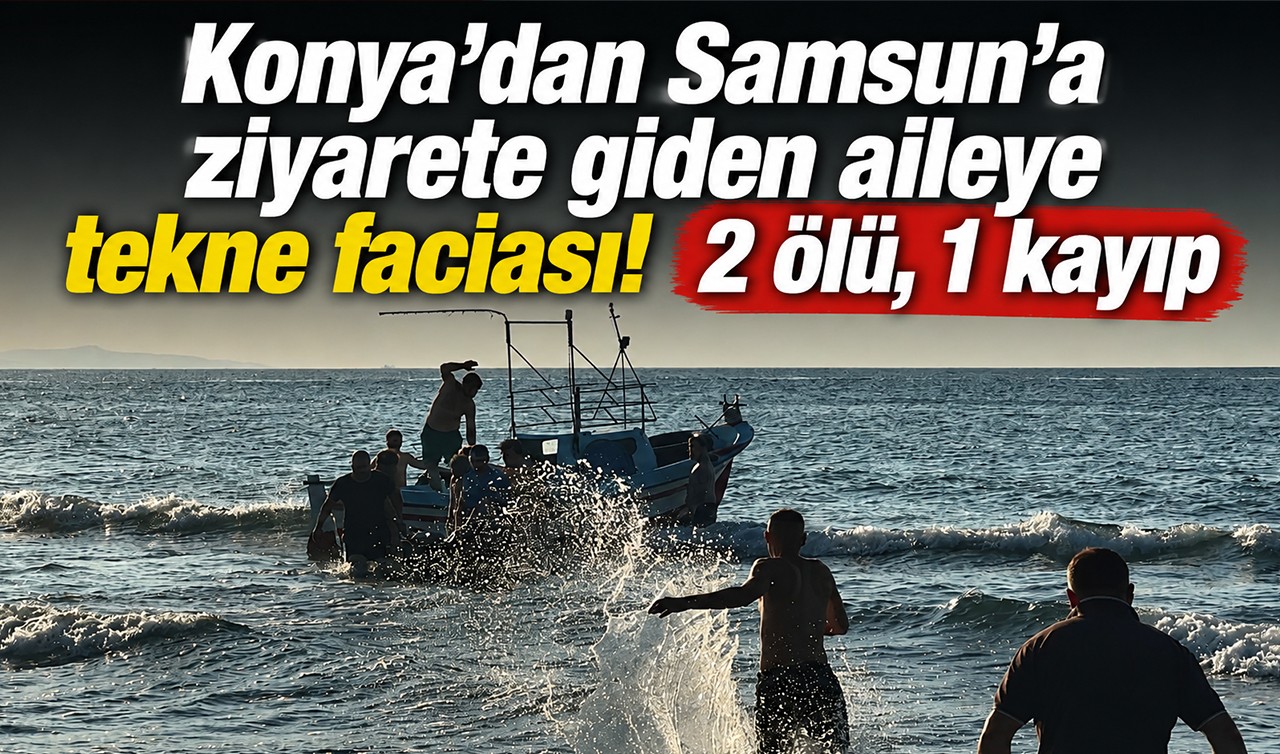 Konya’dan Samsun’a ziyarete giden aileye tekne faciası! 2 ölü, 1 kayıp