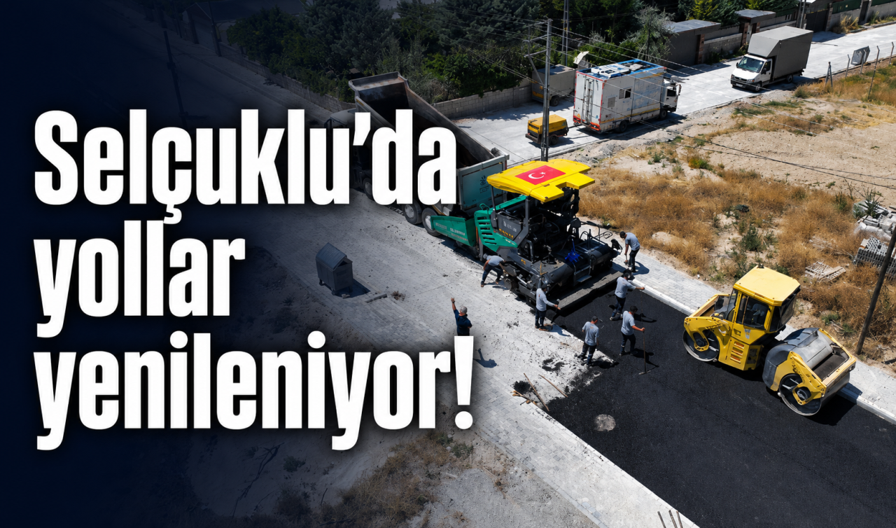 Selçuklu’da yollar yenileniyor!