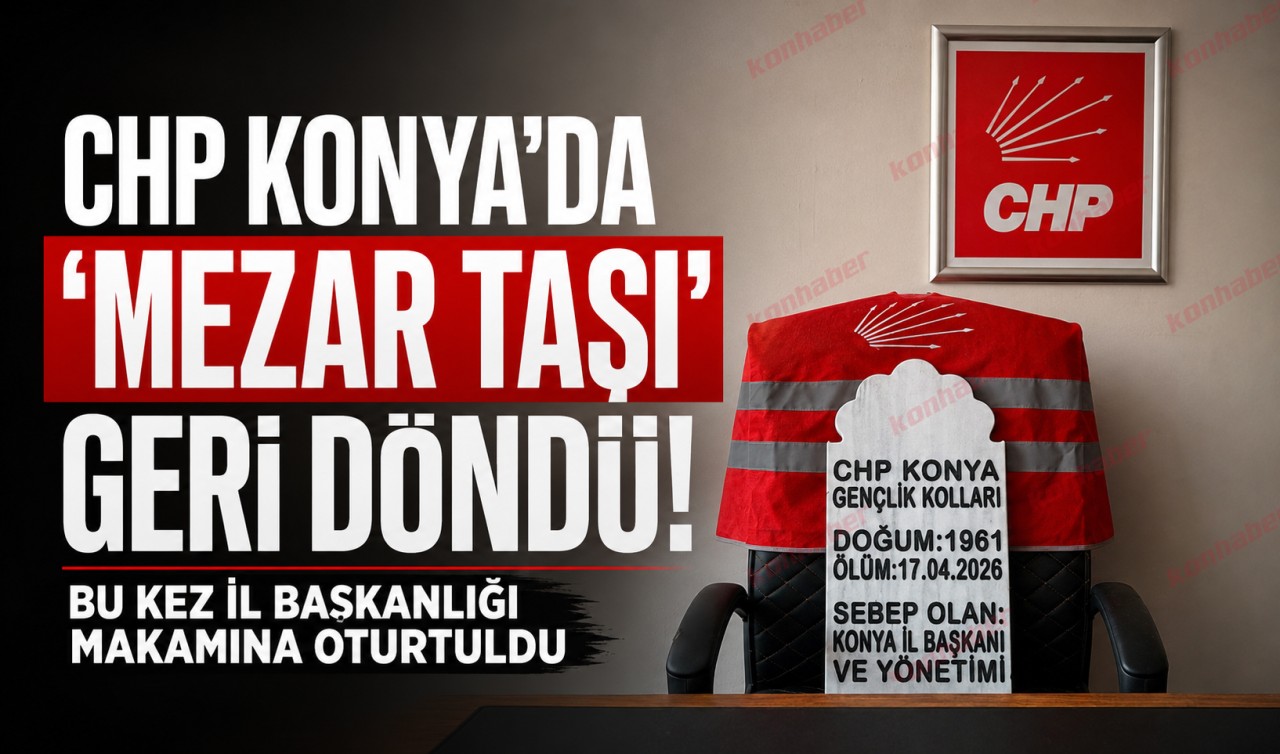 CHP Konya’da “mezar taşı” geri döndü! Bu kez il başkanlığı makamına oturtuldu