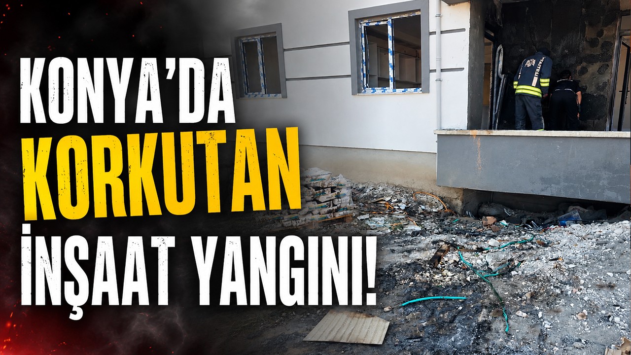 Konya'da korkutan inşaat yangını!