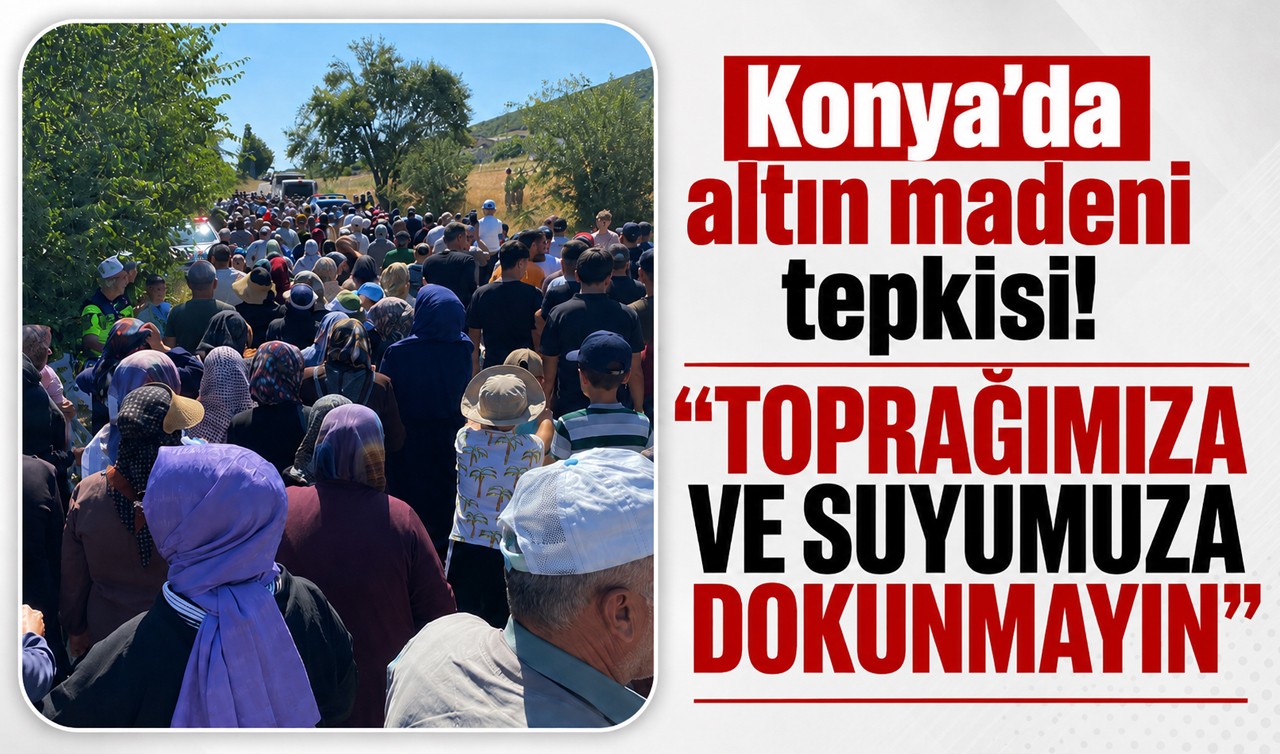 Konya'daki o mahallede altın madeni tepkisi: "Toprağımıza ve suyumuza dokunmayın"