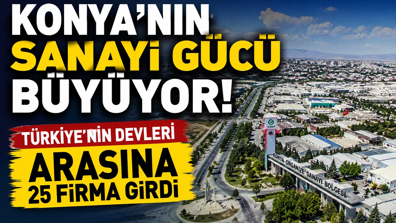 Konya’nın sanayi gücü büyüyor! Türkiye’nin devleri arasına 25 firma girdi