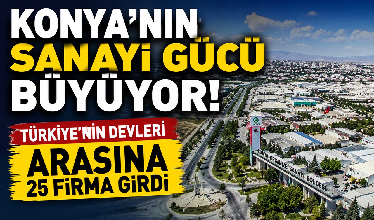 Konya’nın sanayi gücü büyüyor! Türkiye’nin devleri arasına 25 firma girdi