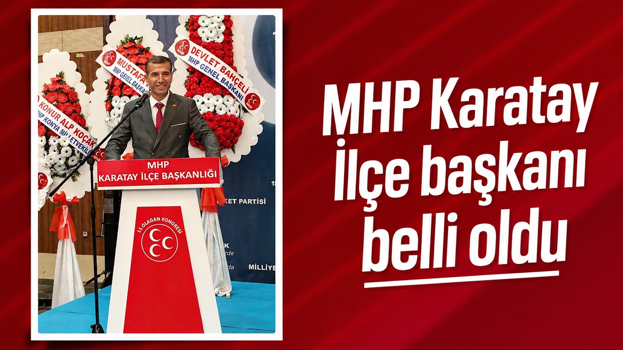 MHP Karatay İlçe Başkanı belli oldu
