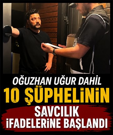 Oğuzhan Uğur dahil 10 şüphelinin savcılık ifadelerine başlandı
