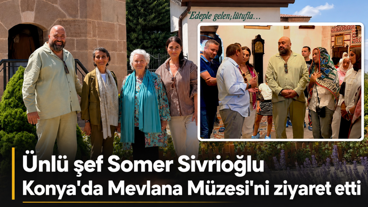 Ünlü şef Somer Sivrioğlu Konya'da Mevlana Müzesi'ni ziyaret etti