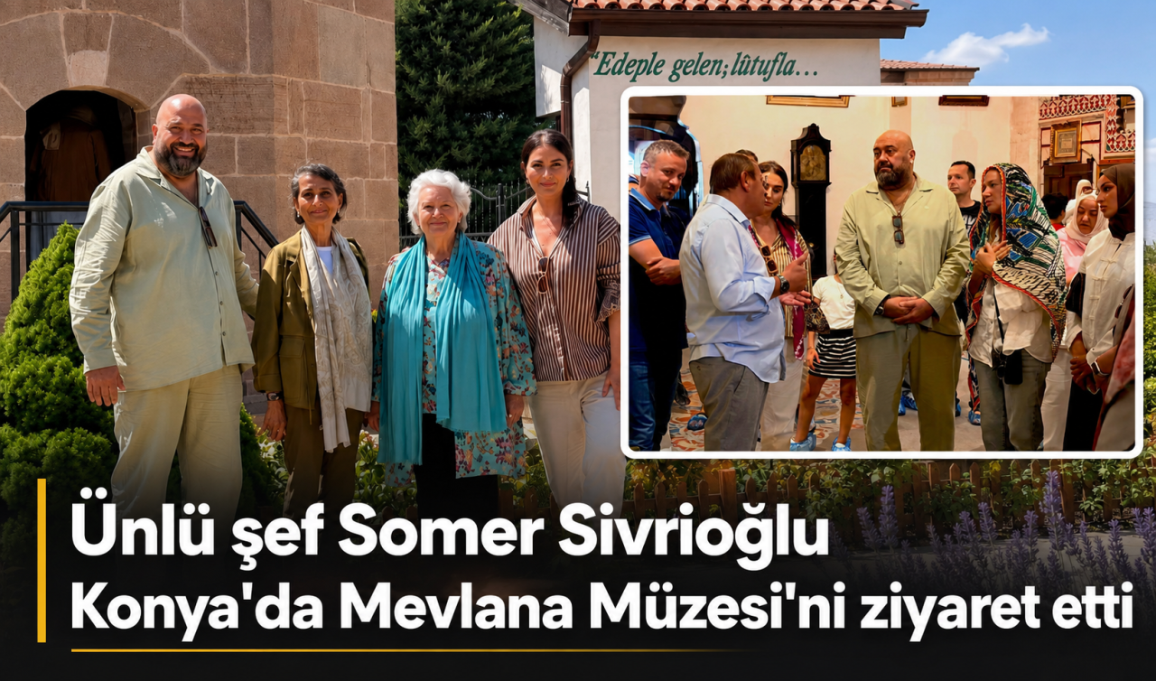 Ünlü şef Somer Sivrioğlu Konya'da Mevlana Müzesi'ni ziyaret etti