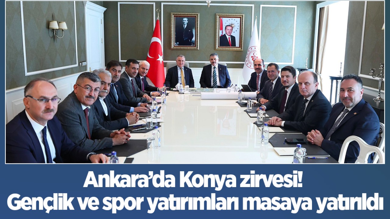 Ankara’da Konya zirvesi! Gençlik ve spor yatırımları masaya yatırıldı