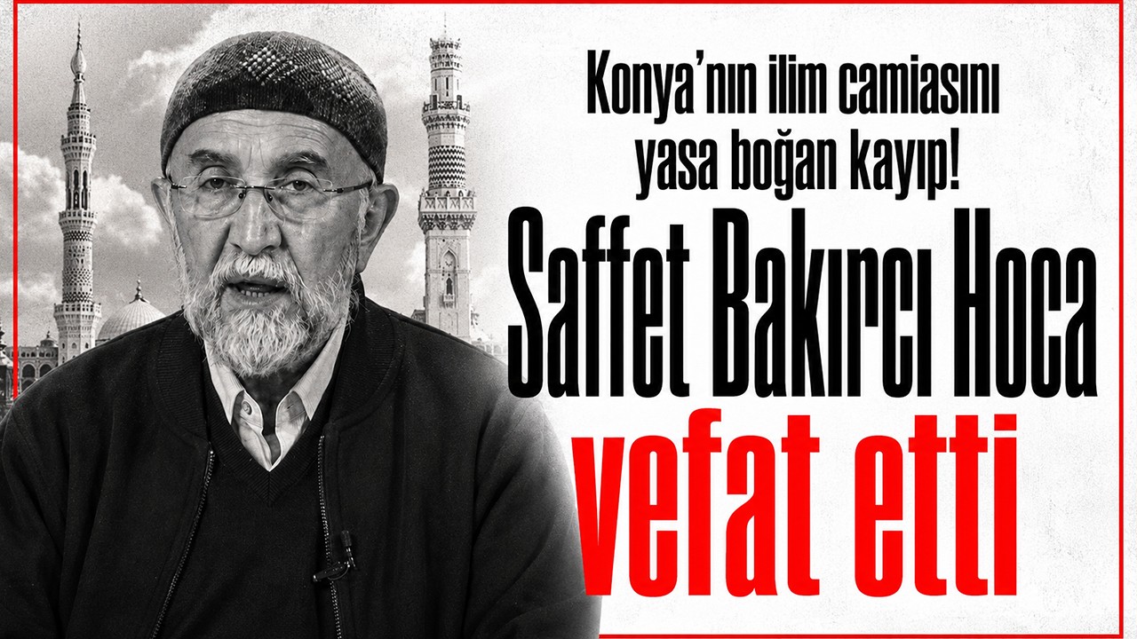 Konya'nın ilim camiasını yasa boğan kayıp: Saffet Bakırcı Hoca vefat etti