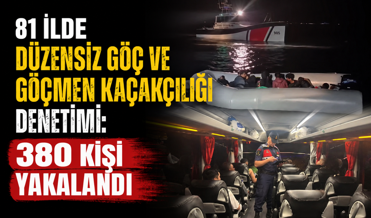 81 ilde düzensiz göç ve göçmen kaçakçılığı denetimi: 380 kişi yakalandı