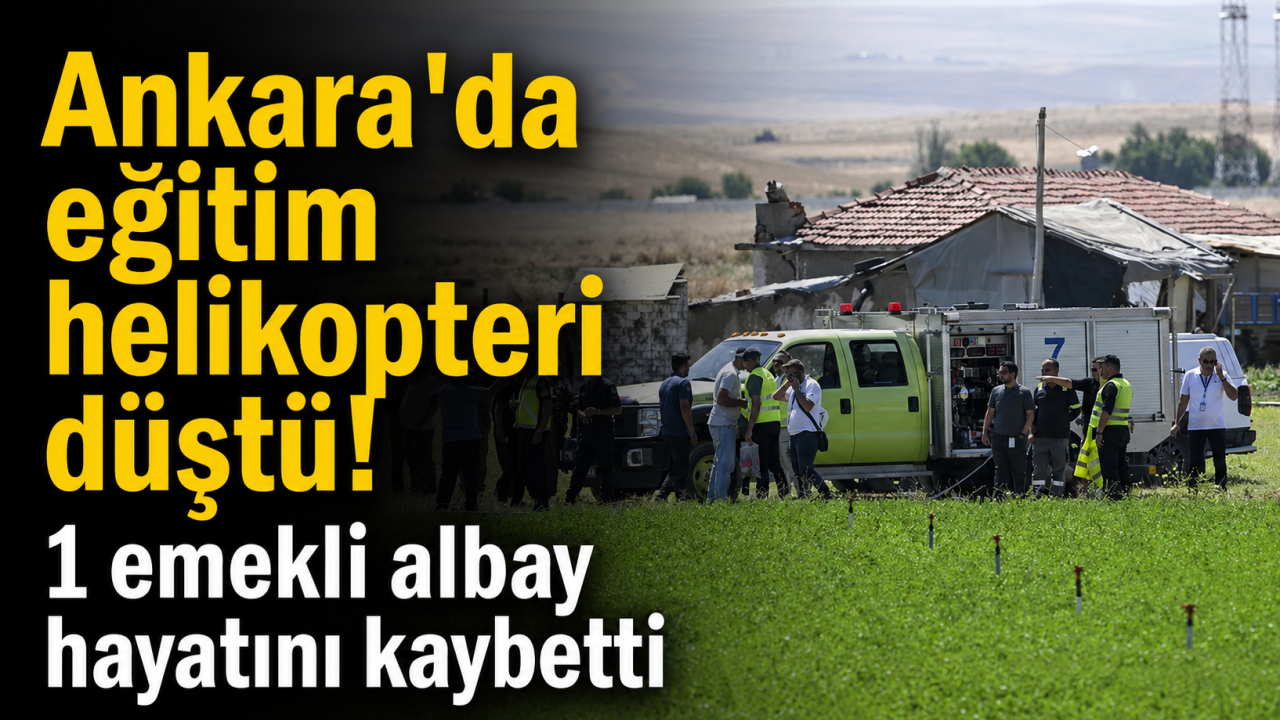 Ankara'da eğitim helikopteri düştü! 1 emekli albay hayatını kaybetti
