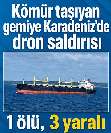 Kömür taşıyan gemiye Karadeniz'de dron saldırısı: 1 ölü, 3 yaralı