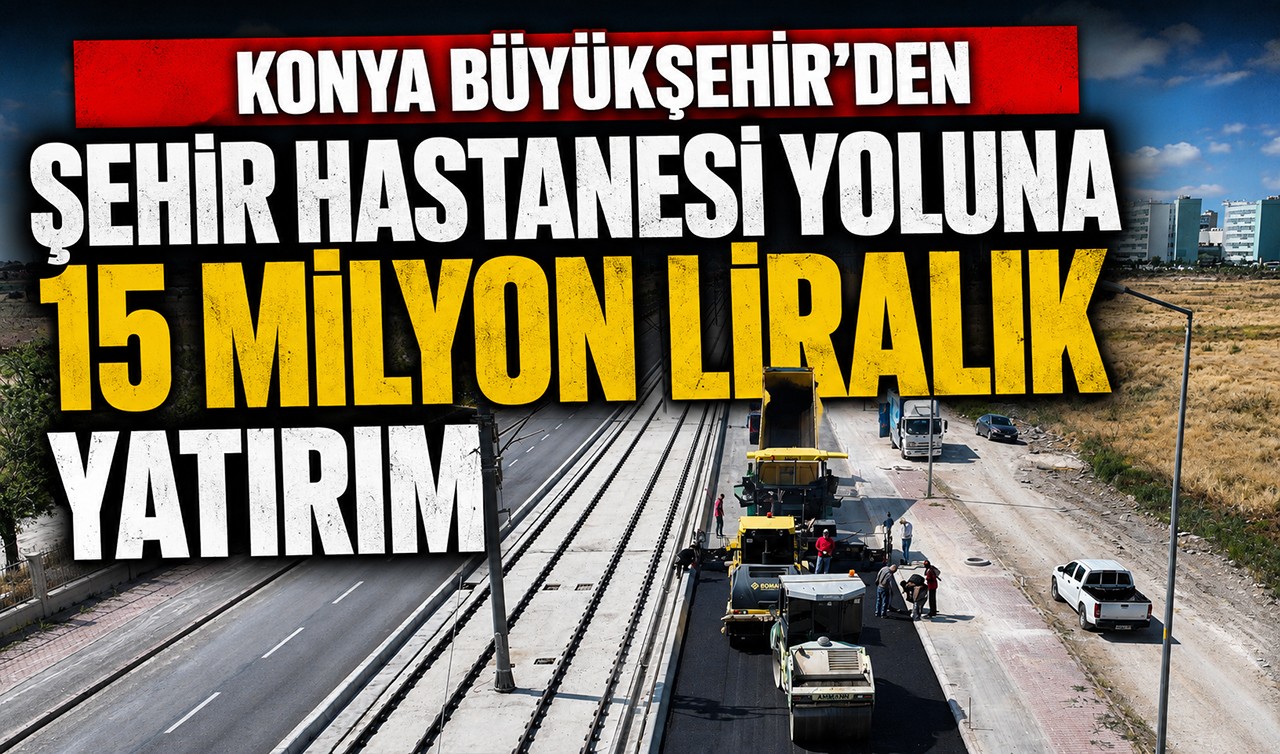 Konya Büyükşehir'den Şehir Hastanesi yoluna 15 milyon liralık yatırım