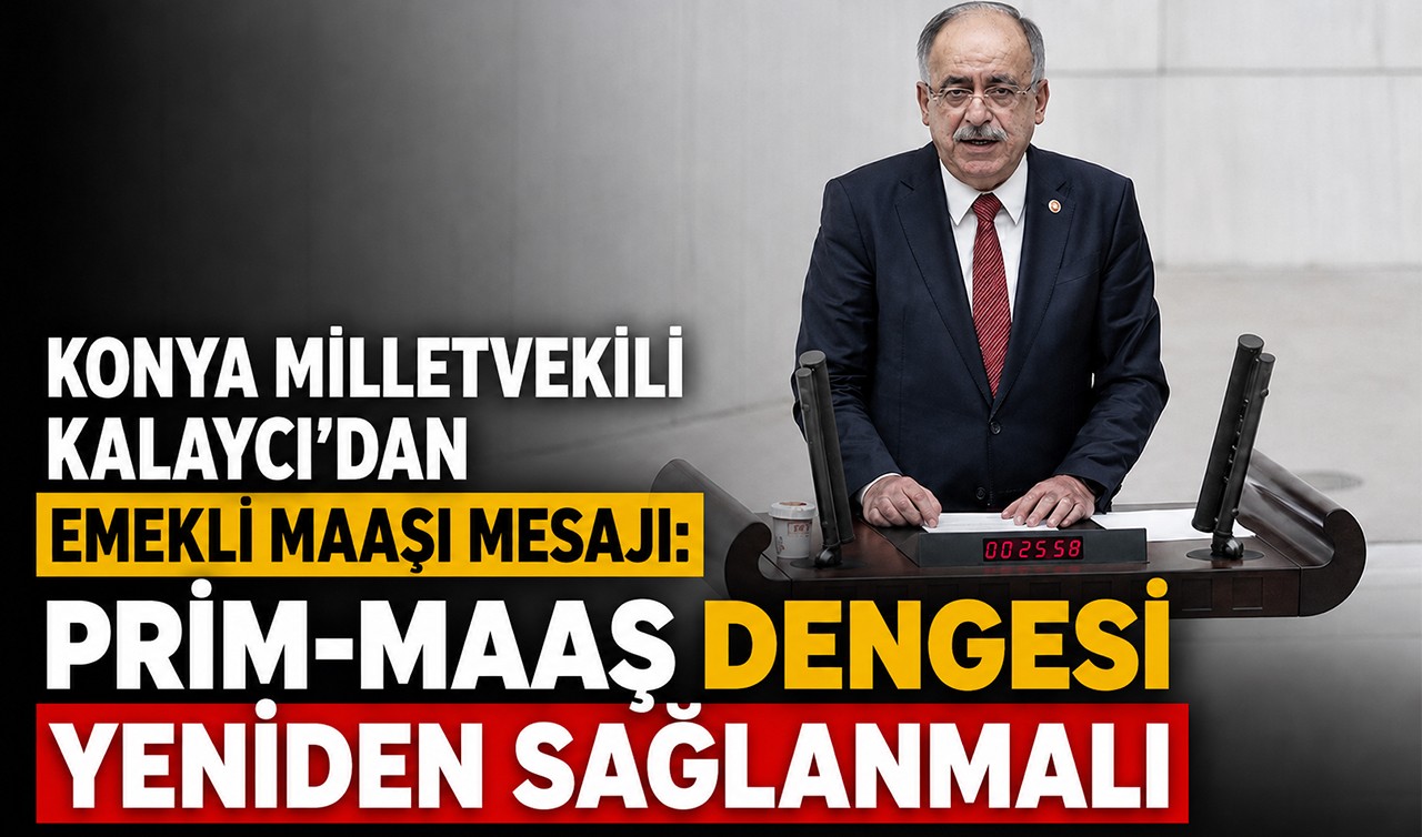 Konya Milletvekili Kalaycı’dan emekli maaşı mesajı: Prim-maaş dengesi yeniden sağlanmalı