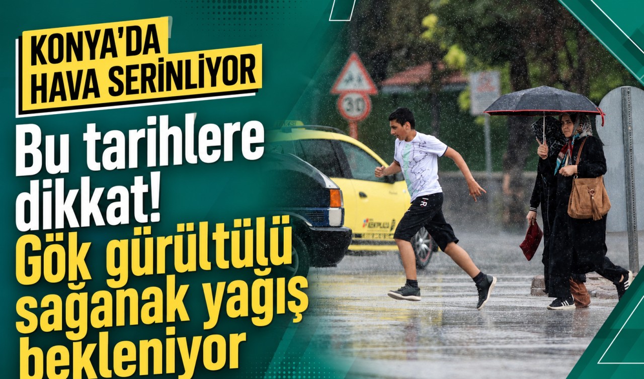 Konya'da hava serinliyor: Bu tarihlere dikkat! Gök gürültülü sağanak yağış bekleniyor