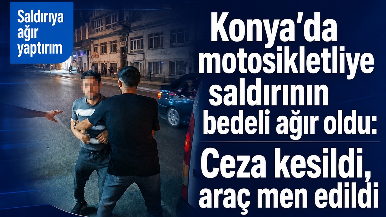 Konya'da motosikletliye saldırının bedeli ağır oldu: Ceza kesildi, araç trafikten men edildi