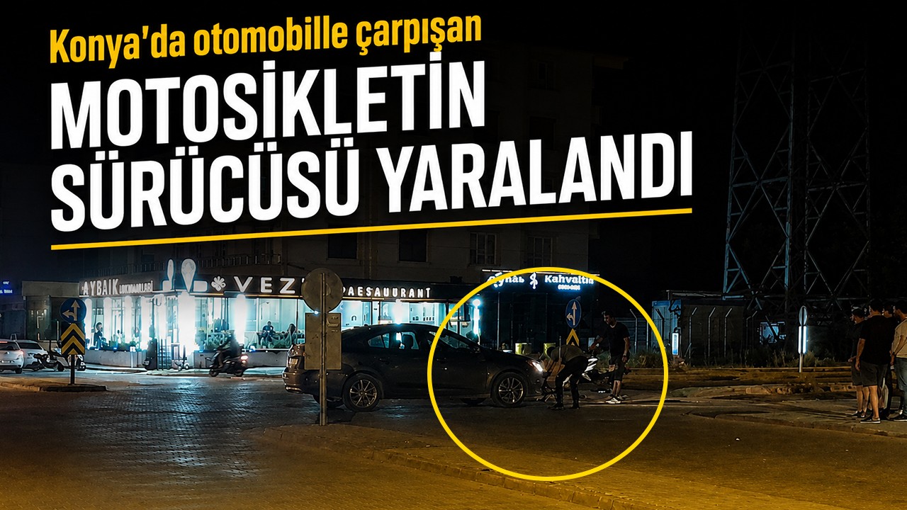 Konya’da otomobille çarpışan motosikletin sürücüsü yaralandı