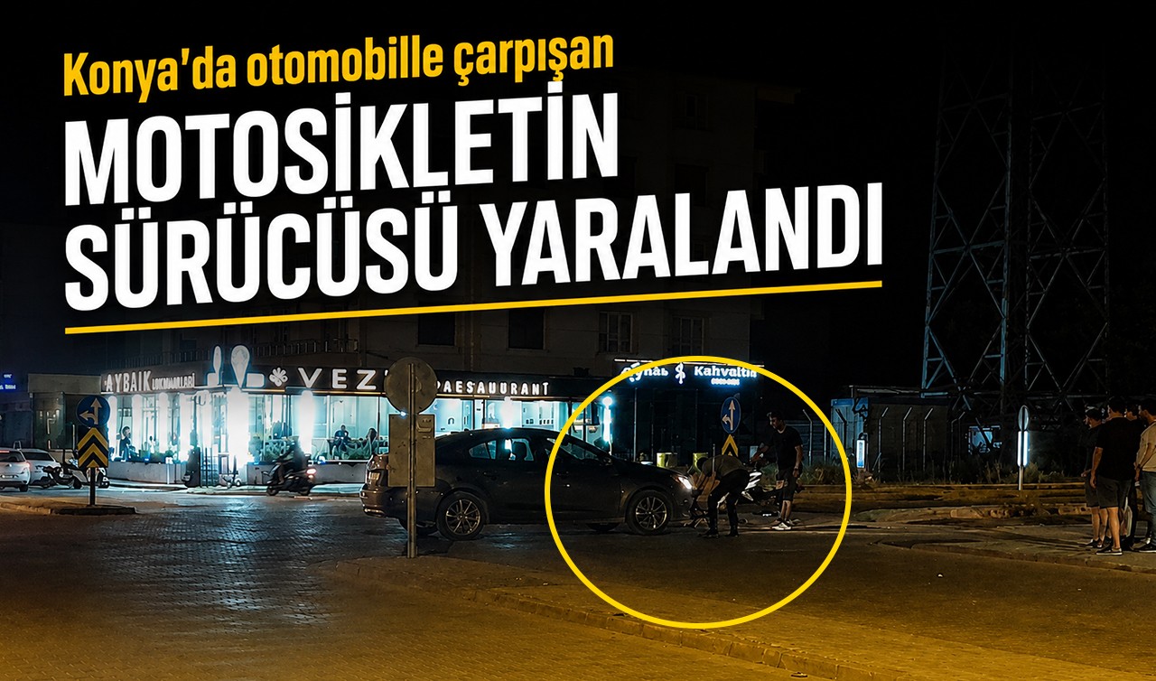 Konya’da otomobille çarpışan motosikletin sürücüsü yaralandı