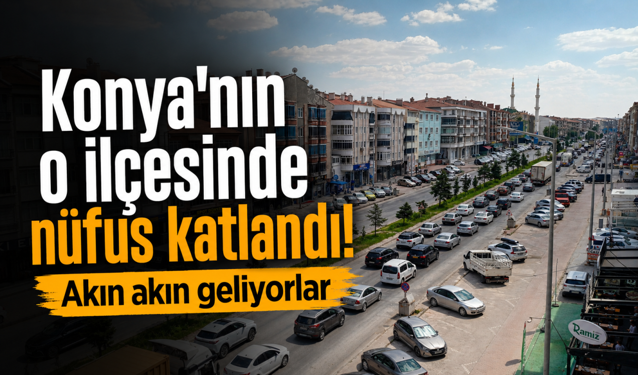 Konya'nın o ilçesinde nüfus katlandı! Akın akın geliyorlar