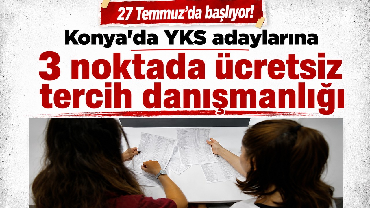 27 Temmuz'da başlıyor! Konya'da YKS adaylarına 3 noktada ücretsiz tercih danışmanlığı