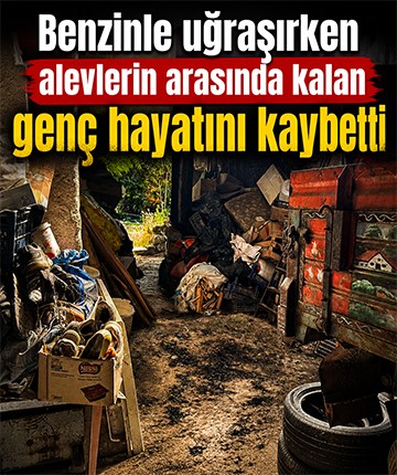 Benzinle uğraşırken alevlerin arasında kalan genç hayatını kaybetti