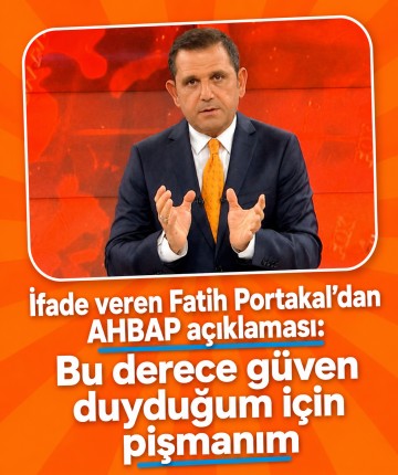 İfade veren Fatih Portakal'dan AHBAP açıklaması: Bu derece güven duyduğum için pişmanım