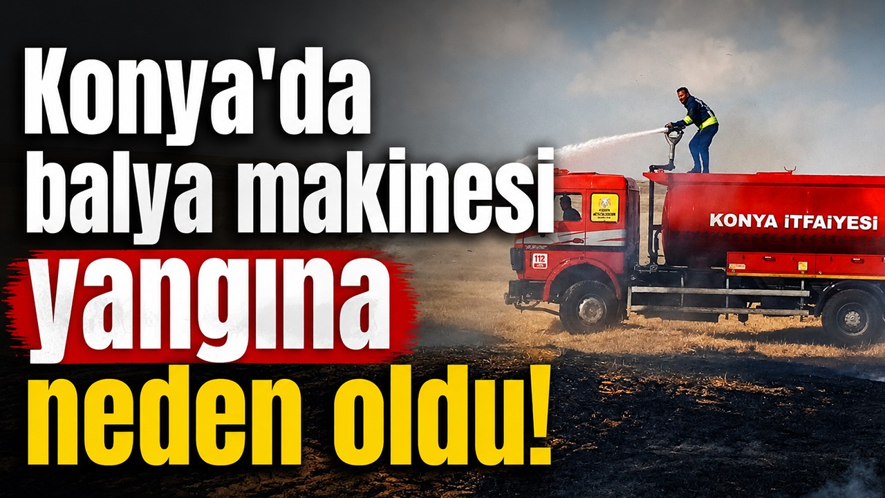 Konya'da balya makinesi yangına neden oldu!