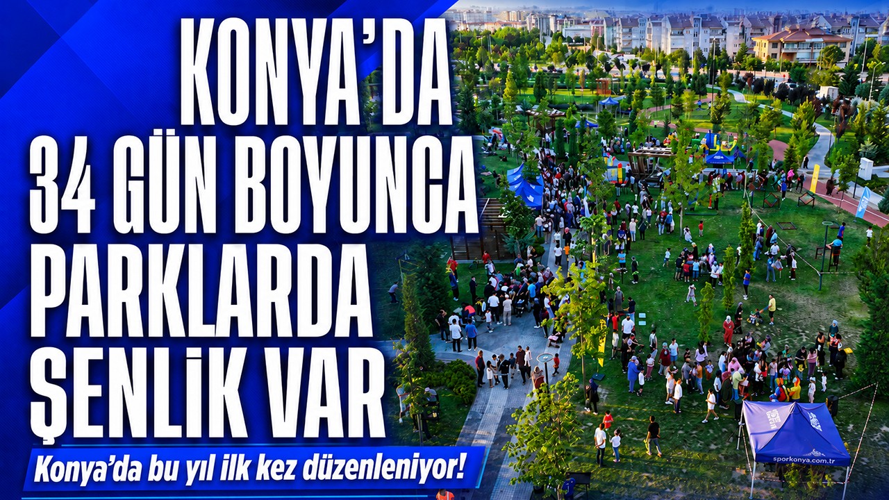 Konya'da bu yıl ilk kez düzenleniyor! 34 gün boyunca parklarda şenlik var