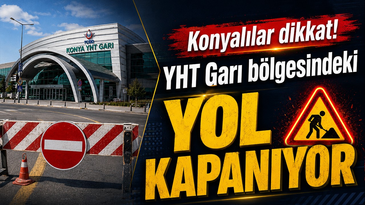 Konyalılar dikkat! YHT Garı bölgesindeki yol kapanıyor
