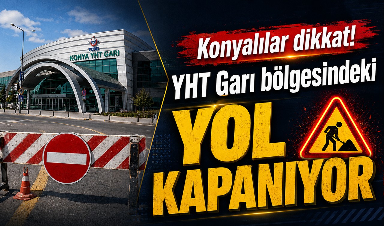 Konyalılar dikkat! YHT Garı bölgesindeki yol kapanıyor