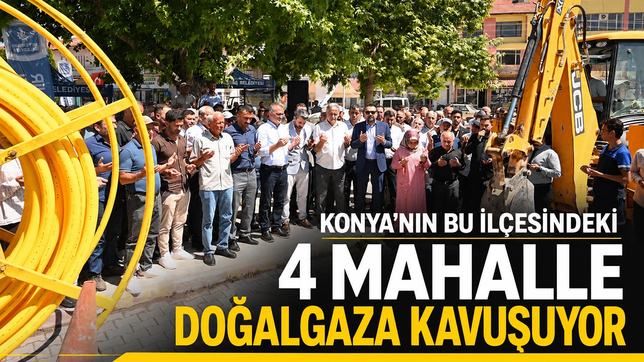 Konya'nın bu ilçesindeki 4 mahalle doğalgaza kavuşuyor