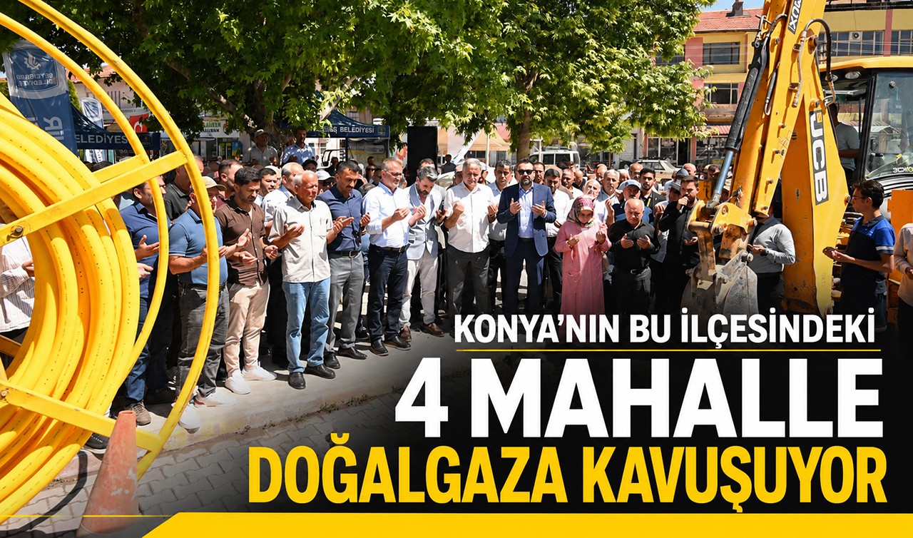 Konya'nın bu ilçesindeki 4 mahalle doğalgaza kavuşuyor