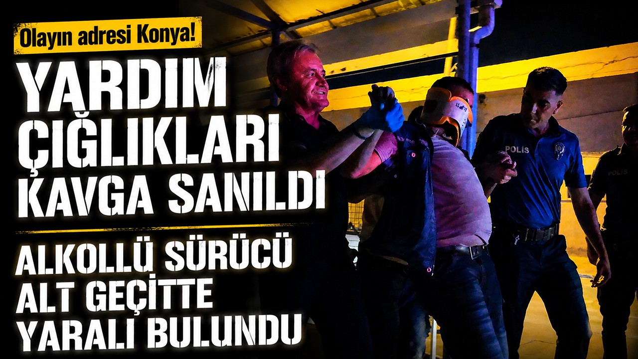 Olayın adresi Konya! Yardım çığlıkları kavga sanıldı: Alkollü sürücü alt geçitte yaralı bulundu