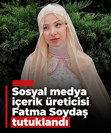 Sosyal medya içerik üreticisi Fatma Soydaş tutuklandı
