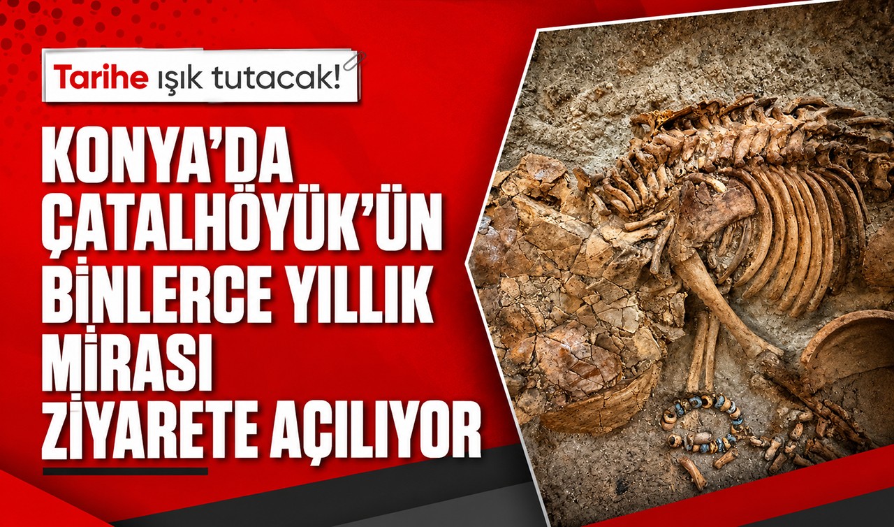 Tarihe ışık tutacak! Konya'da Çatalhöyük'ün binlerce yıllık mirası ziyarete açılıyor