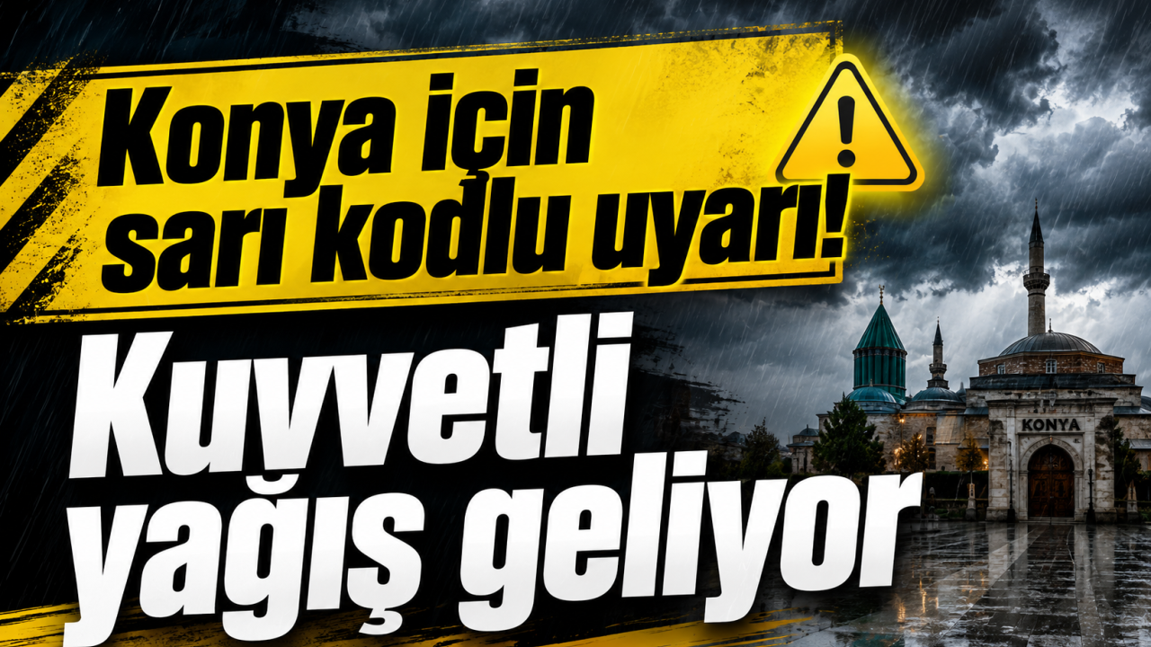 Konya için sarı kodlu uyarı! Kuvvetli yağış geliyor