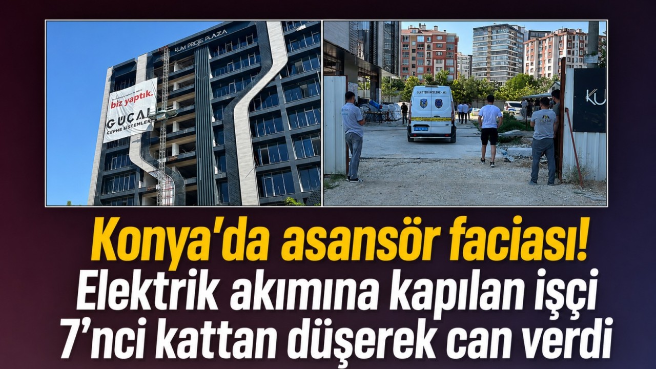 Konya'da asansör faciası! Elektrik akımına kapılan işçi 7'nci kattan düşerek can verdi