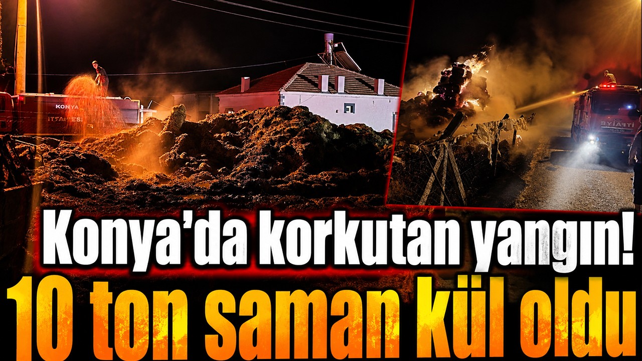 Konya’da korkutan yangın! 10 ton saman kül oldu