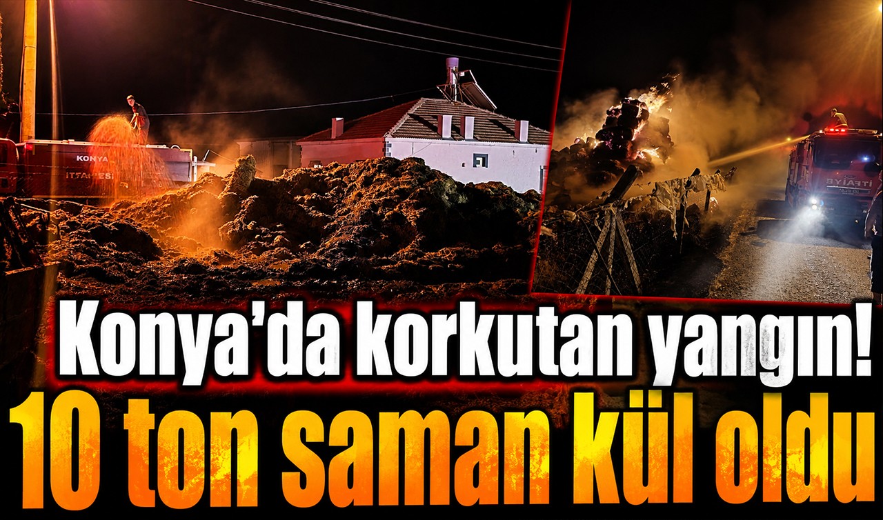 Konya’da korkutan yangın! 10 ton saman kül oldu