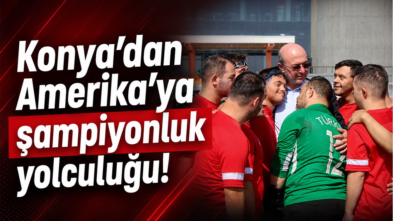 Konya’dan Amerika’ya şampiyonluk yolculuğu!