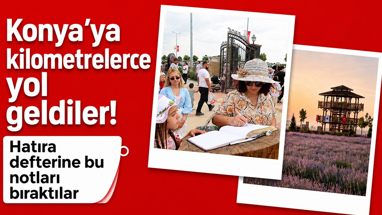 Konya’ya kilometrelerce yol geldiler! Hatıra defterine bu notları bıraktılar