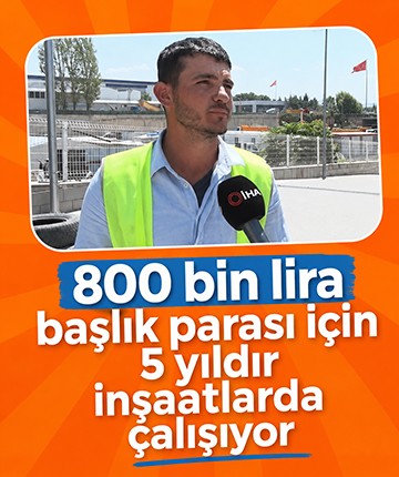 800 bin lira başlık parası için 5 yıldır inşaatlarda çalışıyor