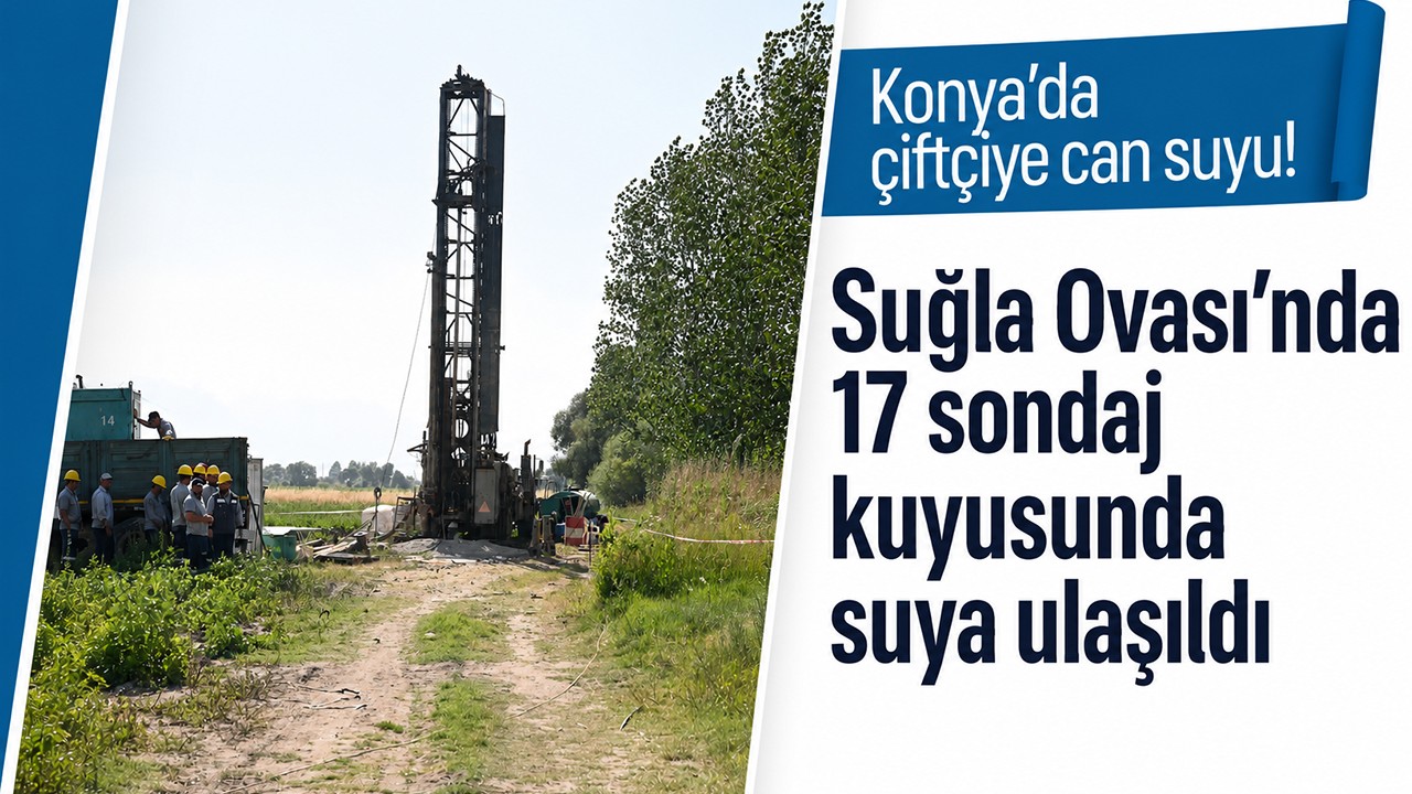 Konya'da çiftçiye can suyu! Suğla Ovası’nda 17 sondaj kuyusunda suya ulaşıldı