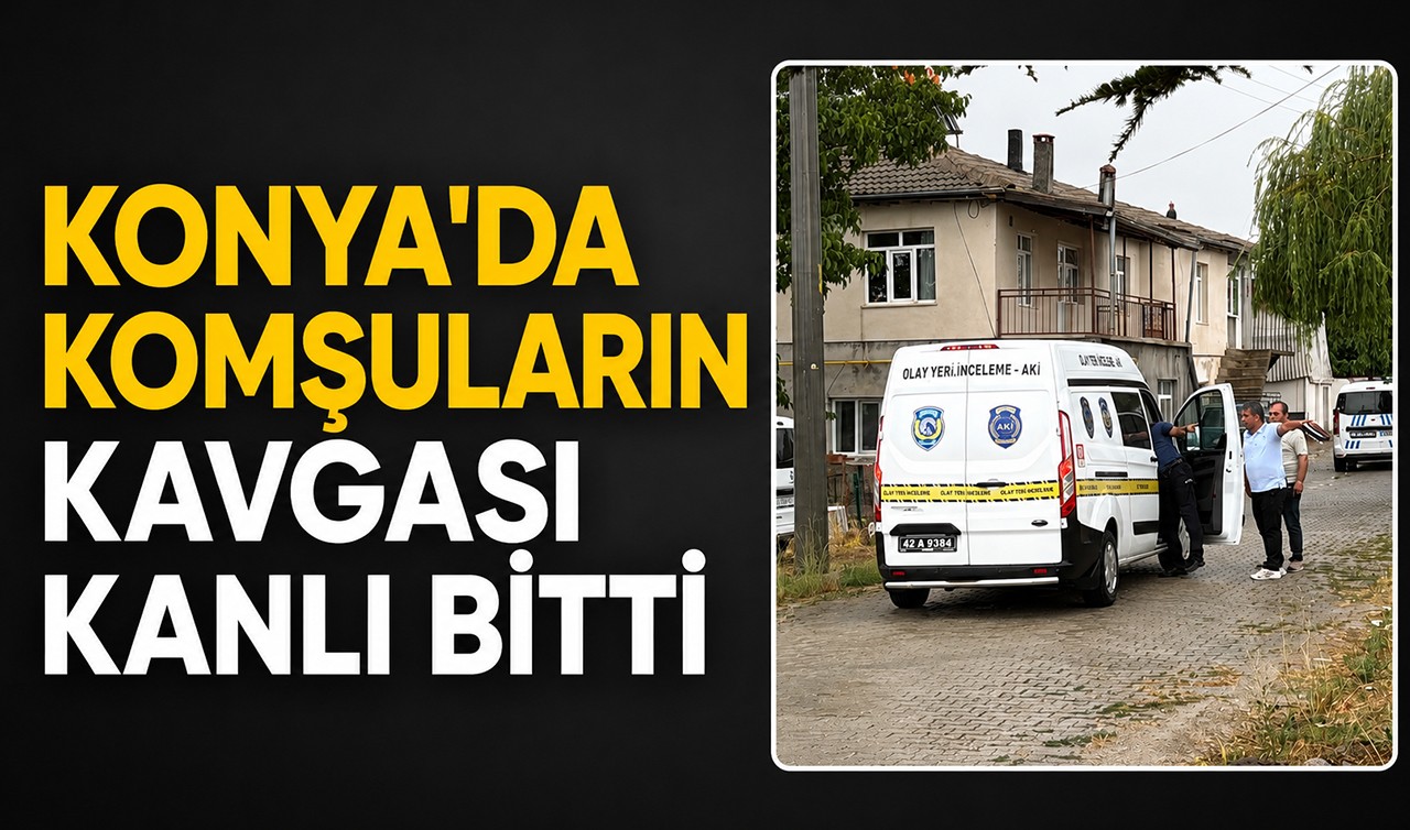Konya'da komşuların kavgası kanlı bitti